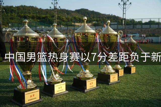 中国男篮热身赛以7分差距负于新西兰队