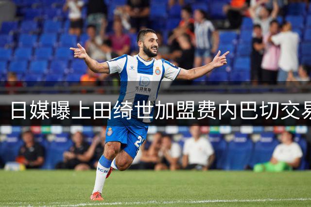 日媒曝上田绮世加盟费内巴切交易或告吹