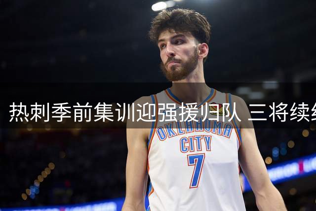 热刺季前集训迎强援归队 三将续约或转会引发关注